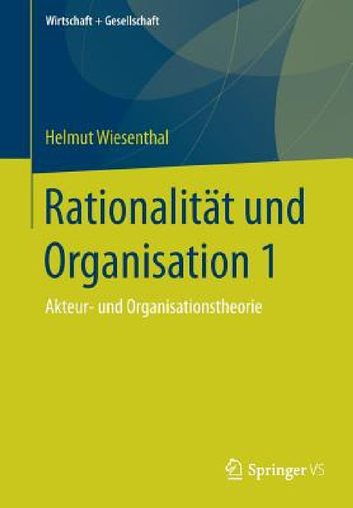 Rationalität Und Organisation 1: Akteur- Und Organisationstheorie by Helmut Wiesenthal