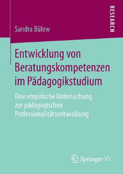 Entwicklung Von Beratungskompetenzen Im Pädagogikstudium: Eine Empirische Untersuchung Zur Pädagogischen Professionalitätsentwicklung by Sandra Bülow