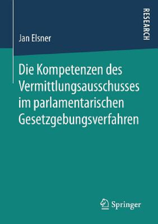 Die Kompetenzen Des Vermittlungsausschusses Im Parlamentarischen Gesetzgebungsverfahren by Jan Elsner
