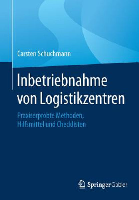 Inbetriebnahme Von Logistikzentren: Praxiserprobte Methoden, Hilfsmittel Und Checklisten by Carsten Schuchmann