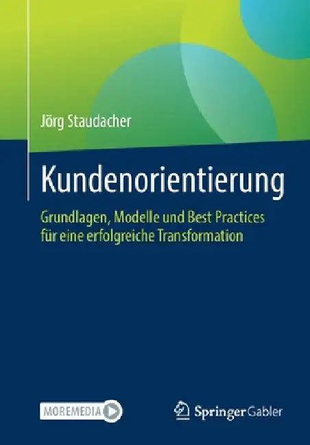 Kundenorientierung: Grundlagen, Modelle Und Best Practices Für Eine Erfolgreiche Transformation by Jörg Staudacher