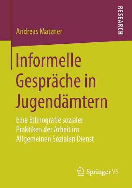 Informelle Gespräche in Jugendämtern: Eine Ethnografie Sozialer Praktiken Der Arbeit Im Allgemeinen Sozialen Dienst by Andreas Matzner