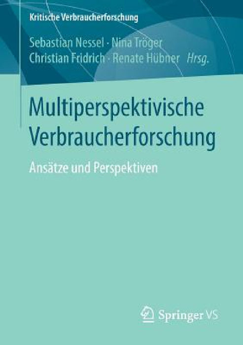 Multiperspektivische Verbraucherforschung: Ansätze Und Perspektiven by Sebastian Nessel, Nina Tröger, Christian Fridrich