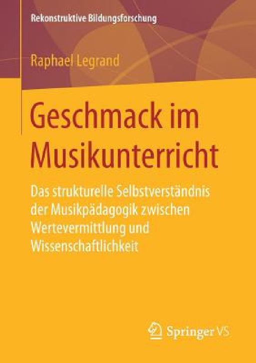 Geschmack Im Musikunterricht: Das Strukturelle Selbstverständnis Der Musikpädagogik Zwischen Wertevermittlung Und Wissenschaftlichkeit by Raphael Legrand