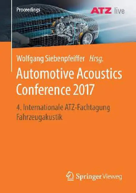 Automotive Acoustics Conference 2017: 4. Internationale Atz-Fachtagung Fahrzeugakustik by Wolfgang Siebenpfeiffer