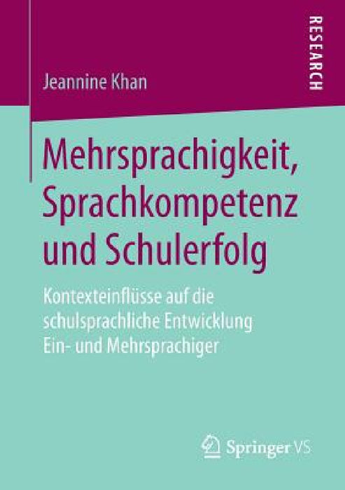 Mehrsprachigkeit, Sprachkompetenz Und Schulerfolg: Kontexteinflüsse Auf Die Schulsprachliche Entwicklung Ein- Und Mehrsprachiger by Jeannine Khan