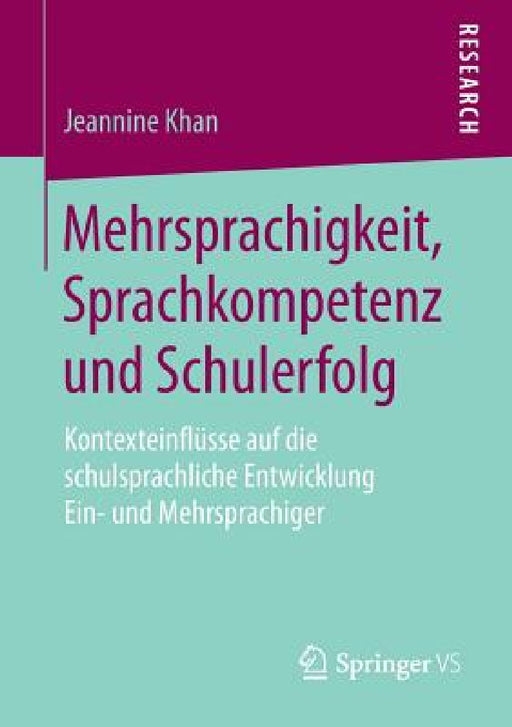 Mehrsprachigkeit, Sprachkompetenz Und Schulerfolg: Kontexteinflüsse Auf Die Schulsprachliche Entwicklung Ein- Und Mehrsprachiger by Jeannine Khan