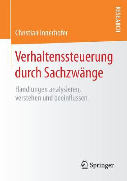Verhaltenssteuerung Durch Sachzwänge: Handlungen Analysieren, Verstehen Und Beeinflussen by Christian Innerhofer