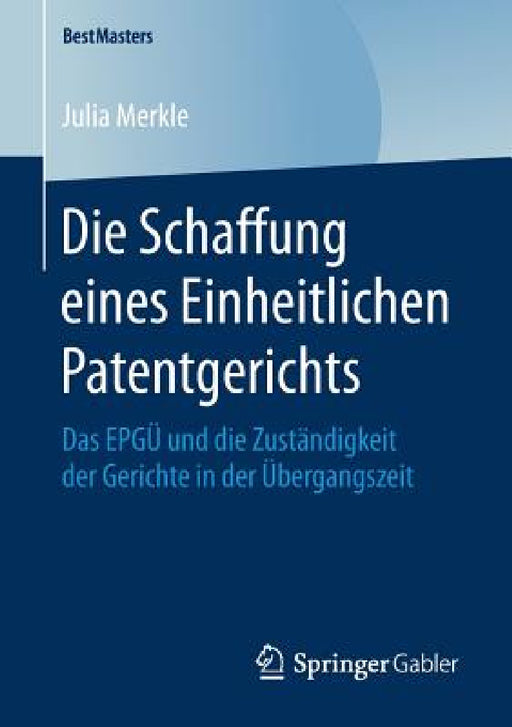Die Schaffung Eines Einheitlichen Patentgerichts: Das Epgü Und Die Zuständigkeit Der Gerichte in Der Übergangszeit by Julia Merkle