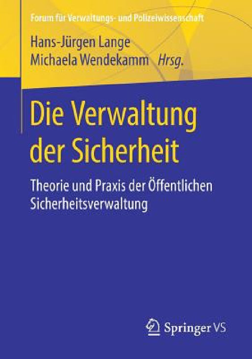 Die Verwaltung Der Sicherheit: Theorie Und PRAXIS Der Öffentlichen Sicherheitsverwaltung by Hans-Jürgen Lange, Michaela Wendekamm