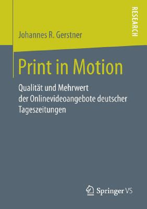 Print in Motion: Qualität Und Mehrwert Der Onlinevideoangebote Deutscher Tageszeitungen by Johannes R. Gerstner