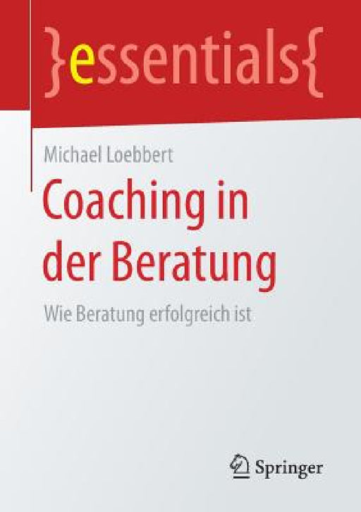 Coaching in Der Beratung: Wie Beratung Erfolgreich Ist by Michael Loebbert