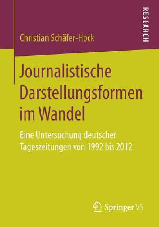 Journalistische Darstellungsformen Im Wandel: Eine Untersuchung Deutscher Tageszeitungen Von 1992 Bis 2012 by Christian Schäfer-Hock