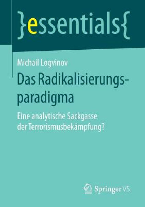 Das Radikalisierungsparadigma: Eine Analytische Sackgasse Der Terrorismusbekämpfung? by Michail Logvinov