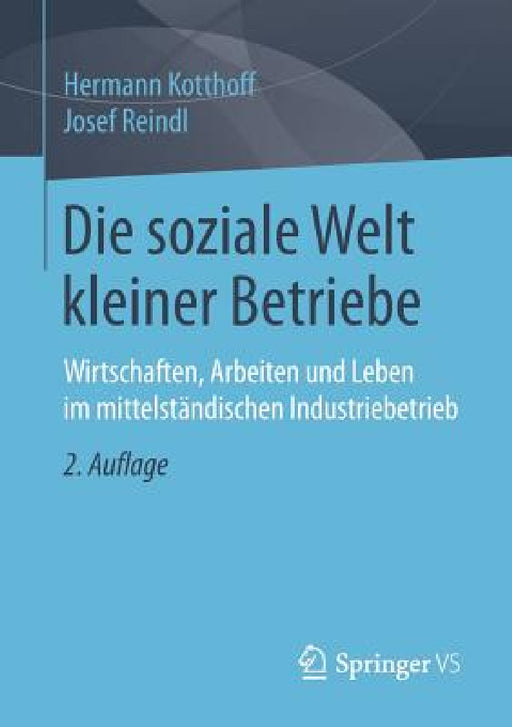 Die Soziale Welt Kleiner Betriebe: Wirtschaften, Arbeiten Und Leben Im Mittelständischen Industriebetrieb by Hermann Kotthoff, Josef Reindl