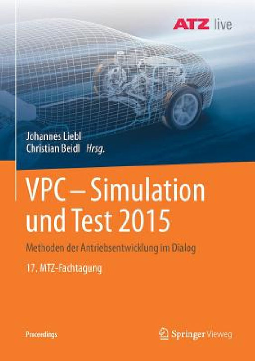 Vpc - Simulation Und Test 2015: Methoden Der Antriebsentwicklung Im Dialog 17. Mtz-Fachtagung by Johannes Liebl, Christian Beidl