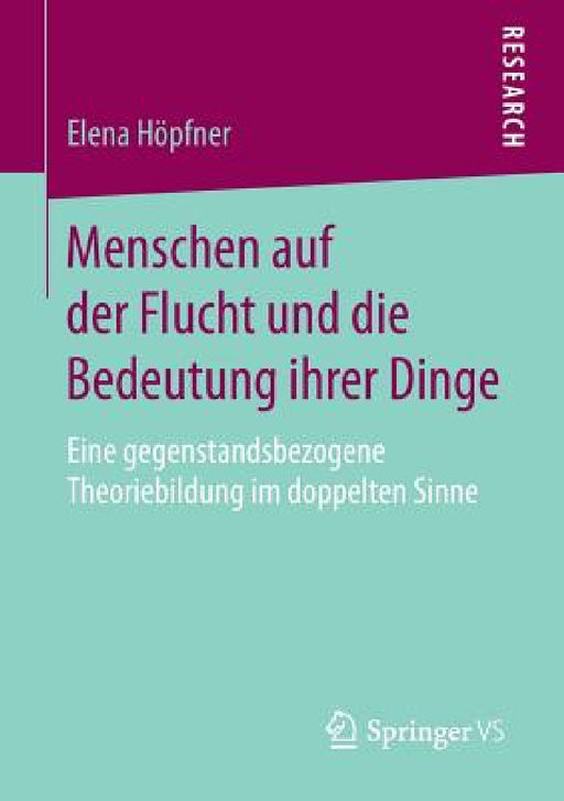 Menschen Auf Der Flucht Und Die Bedeutung Ihrer Dinge: Eine Gegenstandsbezogene Theoriebildung Im Doppelten Sinne by Elena Höpfner