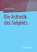 Die Ästhetik Des Subjekts by Raphael Beer