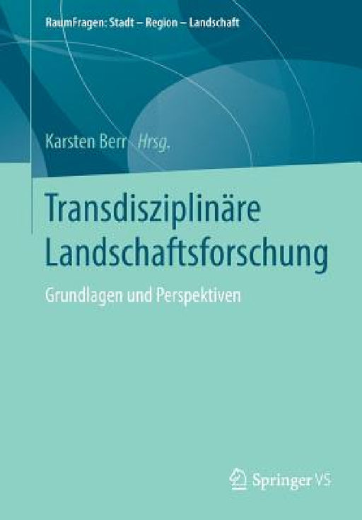 Transdisziplinäre Landschaftsforschung: Grundlagen Und Perspektiven by Karsten Berr