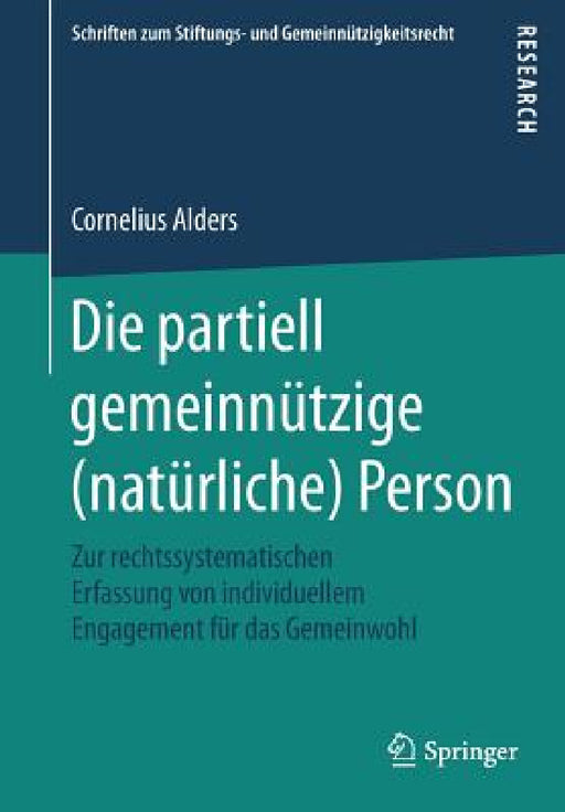 Die Partiell Gemeinnützige (Natürliche) Person: Zur Rechtssystematischen Erfassung Von Individuellem Engagement Für Das Gemeinwohl by Cornelius Alders