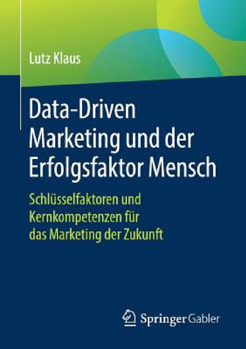 Data-Driven Marketing Und Der Erfolgsfaktor Mensch: Schlüsselfaktoren Und Kernkompetenzen Für Das Marketing Der Zukunft by Lutz Klaus