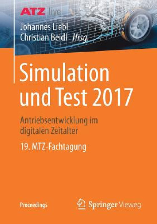 Simulation Und Test 2017: Antriebsentwicklung Im Digitalen Zeitalter 19. Mtz-Fachtagung by Johannes Liebl, Christian Beidl