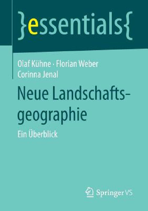 Neue Landschaftsgeographie: Ein Überblick by Olaf Kühne, Florian Weber, Corinna Jenal