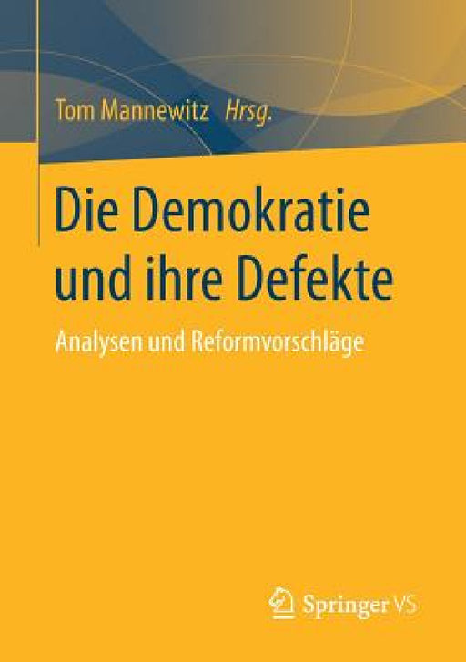 Die Demokratie Und Ihre Defekte: Analysen Und Reformvorschläge by Tom Mannewitz