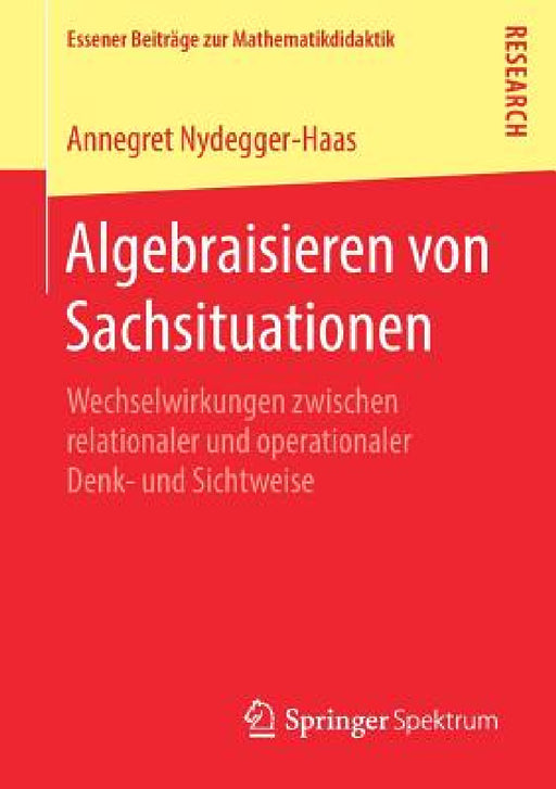 Algebraisieren Von Sachsituationen: Wechselwirkungen Zwischen Relationaler Und Operationaler Denk- Und Sichtweise by Annegret Nydegger-Haas