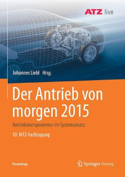 Der Antrieb Von Morgen 2015: Antriebskomponenten Im Systemansatz 10. Mtz-Fachtagung by Johannes Liebl