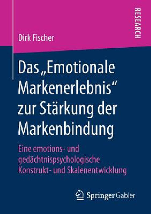 Das "Emotionale Markenerlebnis" Zur Stärkung Der Markenbindung: Eine Emotions- Und Gedächtnispsychologische Konstrukt- Und Skalenentwicklung by Dirk Fischer