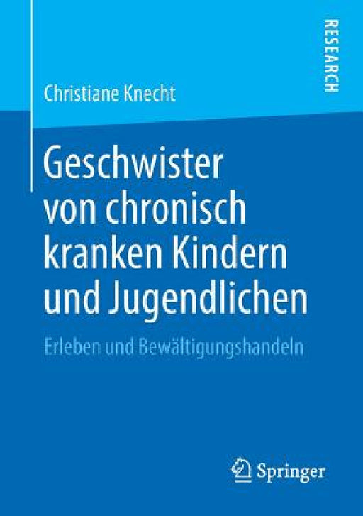 Geschwister Von Chronisch Kranken Kindern Und Jugendlichen: Erleben Und Bewältigungshandeln by Christiane Knecht