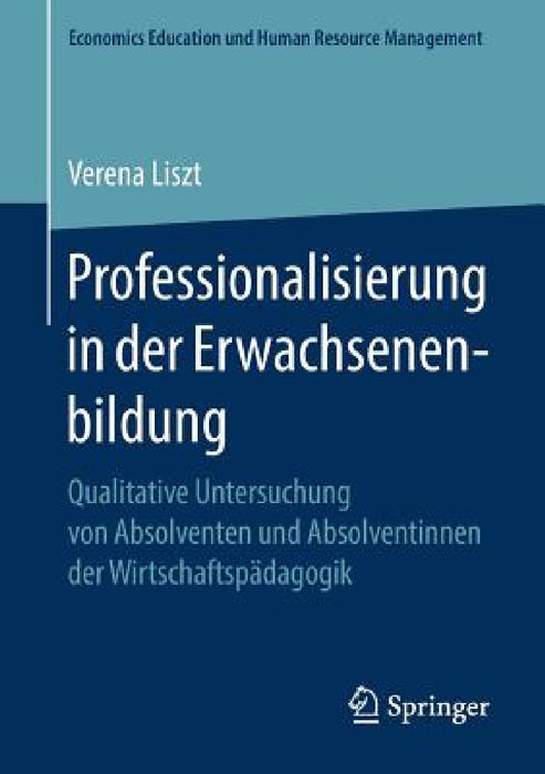 Professionalisierung in Der Erwachsenenbildung: Qualitative Untersuchung Von Absolventen Und Absolventinnen Der Wirtschaftspädagogik by Verena Liszt