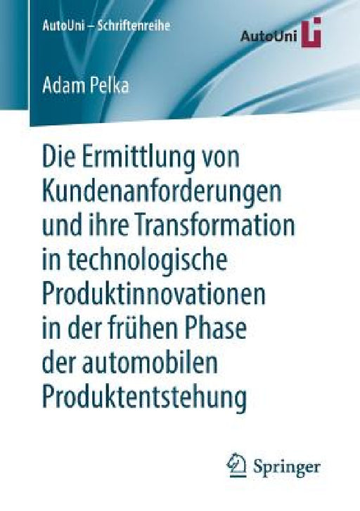 Die Ermittlung Von Kundenanforderungen Und Ihre Transformation in Technologische Produktinnovationen in Der Frühen Phase Der Automobilen Produktentste by Adam Pelka