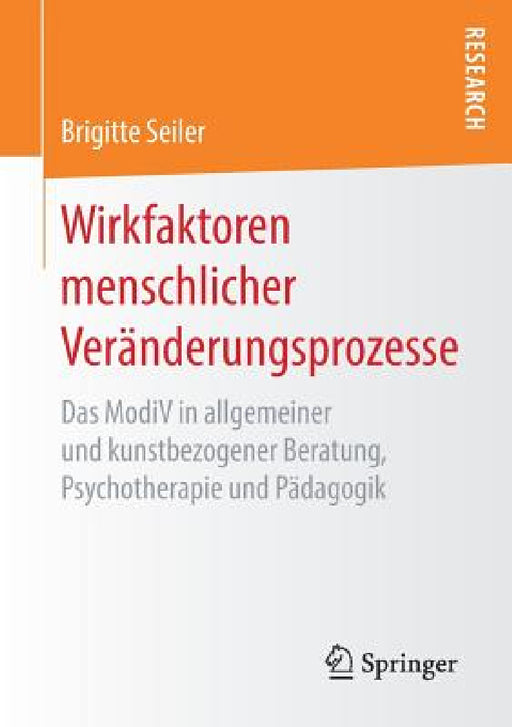 Wirkfaktoren Menschlicher Veränderungsprozesse: Das Modiv in Allgemeiner Und Kunstbezogener Beratung, Psychotherapie Und Pädagogik by Brigitte Seiler