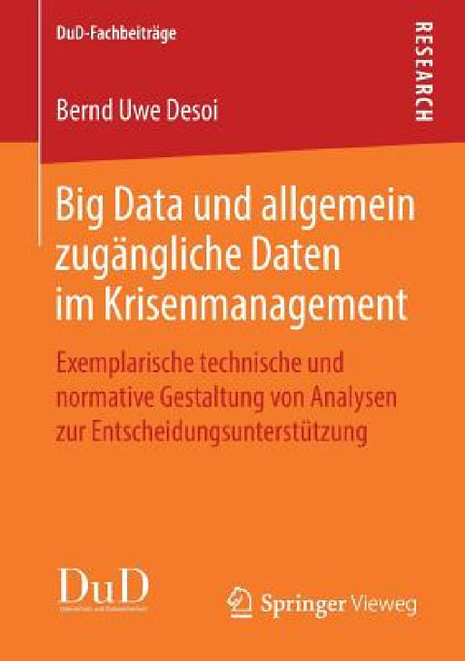 Big Data Und Allgemein Zugängliche Daten Im Krisenmanagement: Exemplarische Technische Und Normative Gestaltung Von Analysen Zur Entscheidungsunterstü by Bernd Uwe Desoi