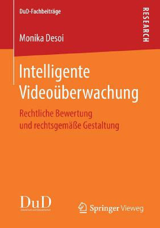 Intelligente Videoüberwachung: Rechtliche Bewertung Und Rechtsgemäße Gestaltung by Monika Desoi