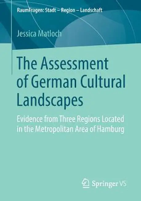 The Assessment of German Cultural Landscapes: Evidence from Three Regions Located in the Metropolitan Area of Hamburg by Jessica Matloch