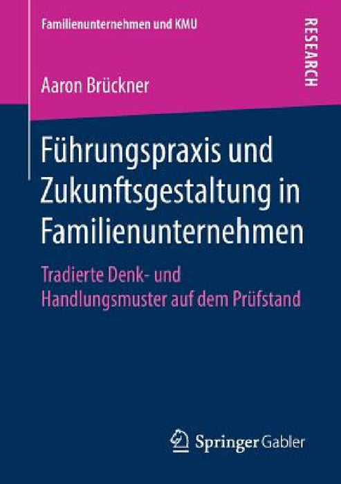 Führungspraxis Und Zukunftsgestaltung in Familienunternehmen: Tradierte Denk- Und Handlungsmuster Auf Dem Prüfstand by Aaron Brückner