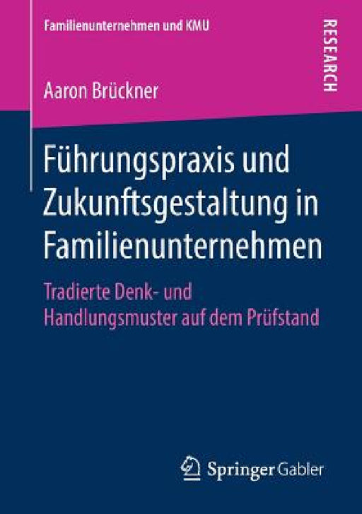 Führungspraxis Und Zukunftsgestaltung in Familienunternehmen: Tradierte Denk- Und Handlungsmuster Auf Dem Prüfstand by Aaron Brückner