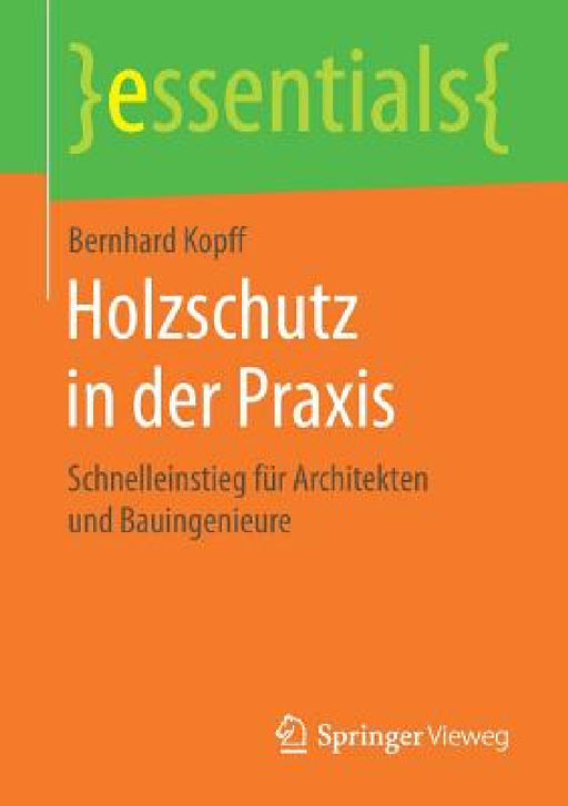 Holzschutz in Der PRAXIS: Schnelleinstieg Für Architekten Und Bauingenieure by Bernhard Kopff