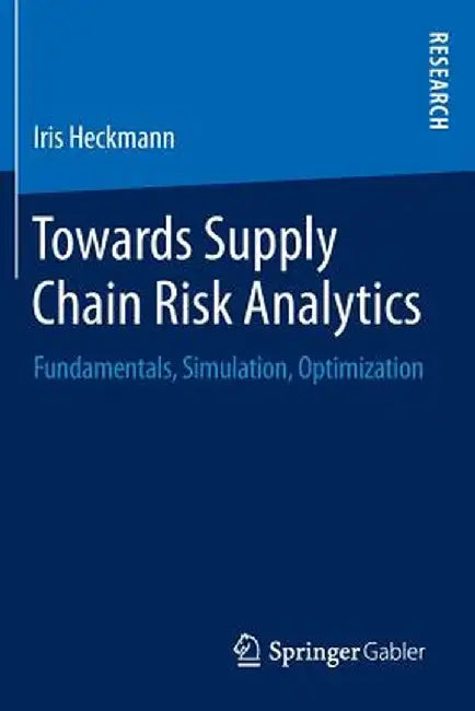 Towards Supply Chain Risk Analytics: Fundamentals, Simulation, Optimization by Iris Heckmann