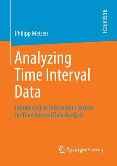 Analyzing Time Interval Data: Introducing an Information System for Time Interval Data Analysis by Philipp Meisen