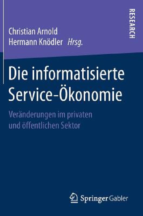 Die Informatisierte Service-Ökonomie: Veränderungen Im Privaten Und Öffentlichen Sektor by Christian Arnold, Hermann Knödler
