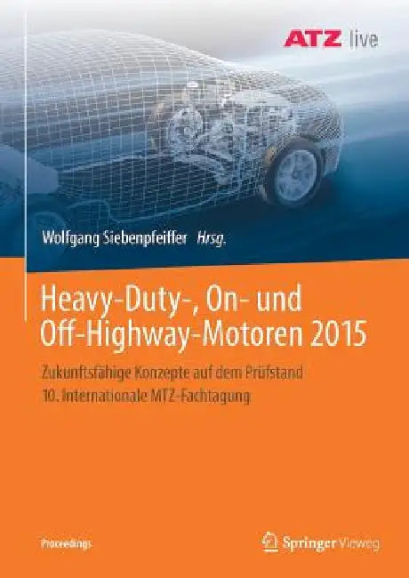 Heavy-Duty-, On- Und Off-Highway-Motoren 2015: Zukunftsfähige Konzepte Auf Dem Prüfstand 10. Internationale Mtz-Fachtagung by Wolfgang Siebenpfeiffer