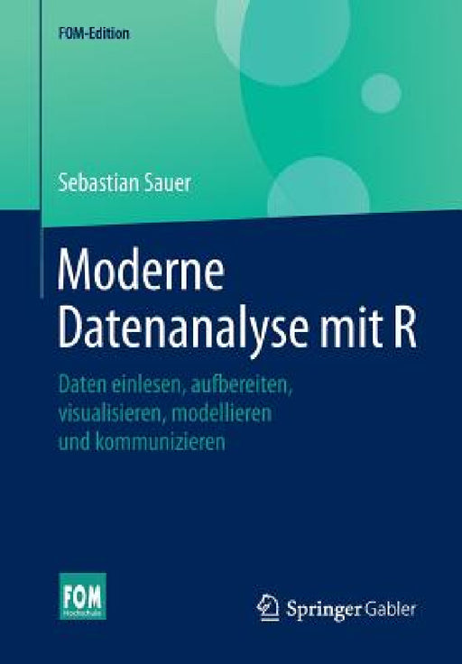 Moderne Datenanalyse Mit R: Daten Einlesen, Aufbereiten, Visualisieren, Modellieren Und Kommunizieren by Sebastian Sauer