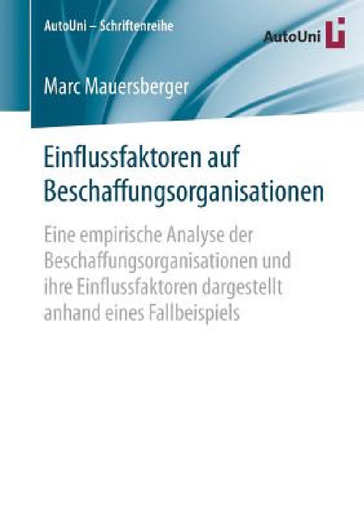 Einflussfaktoren Auf Beschaffungsorganisationen: Eine Empirische Analyse Der Beschaffungsorganisationen Und Ihre Einflussfaktoren Dargestellt Anhand E by Marc Mauersberger