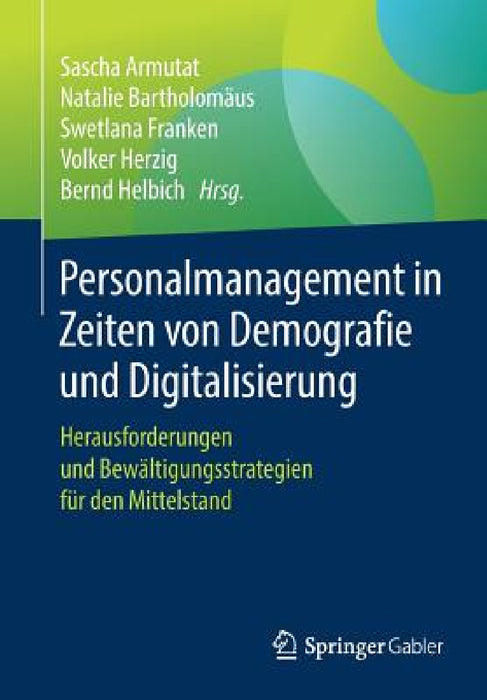Personalmanagement in Zeiten Von Demografie Und Digitalisierung: Herausforderungen Und Bewältigungsstrategien Für Den Mittelstand by Sascha Armutat, Natalie Bartholomäus, Swetlana Franken