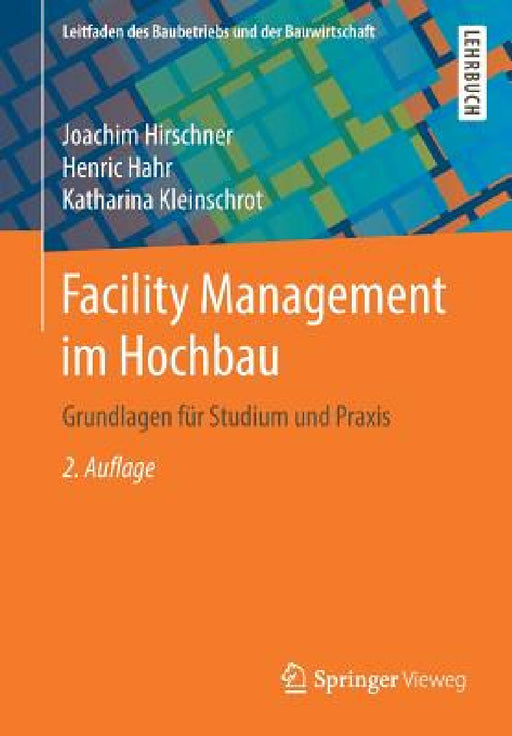 Facility Management Im Hochbau: Grundlagen Für Studium Und PRAXIS by Joachim Hirschner, Henric Hahr, Katharina Kleinschrot