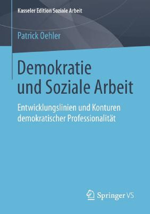 Demokratie Und Soziale Arbeit: Entwicklungslinien Und Konturen Demokratischer Professionalität by Patrick Oehler